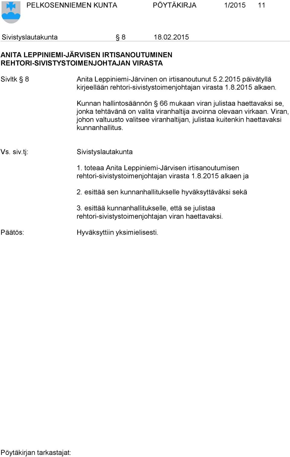 8.2015 alkaen. Kunnan hallintosäännön 66 mukaan viran julistaa haettavaksi se, jonka tehtävänä on valita viranhaltija avoinna olevaan virkaan.