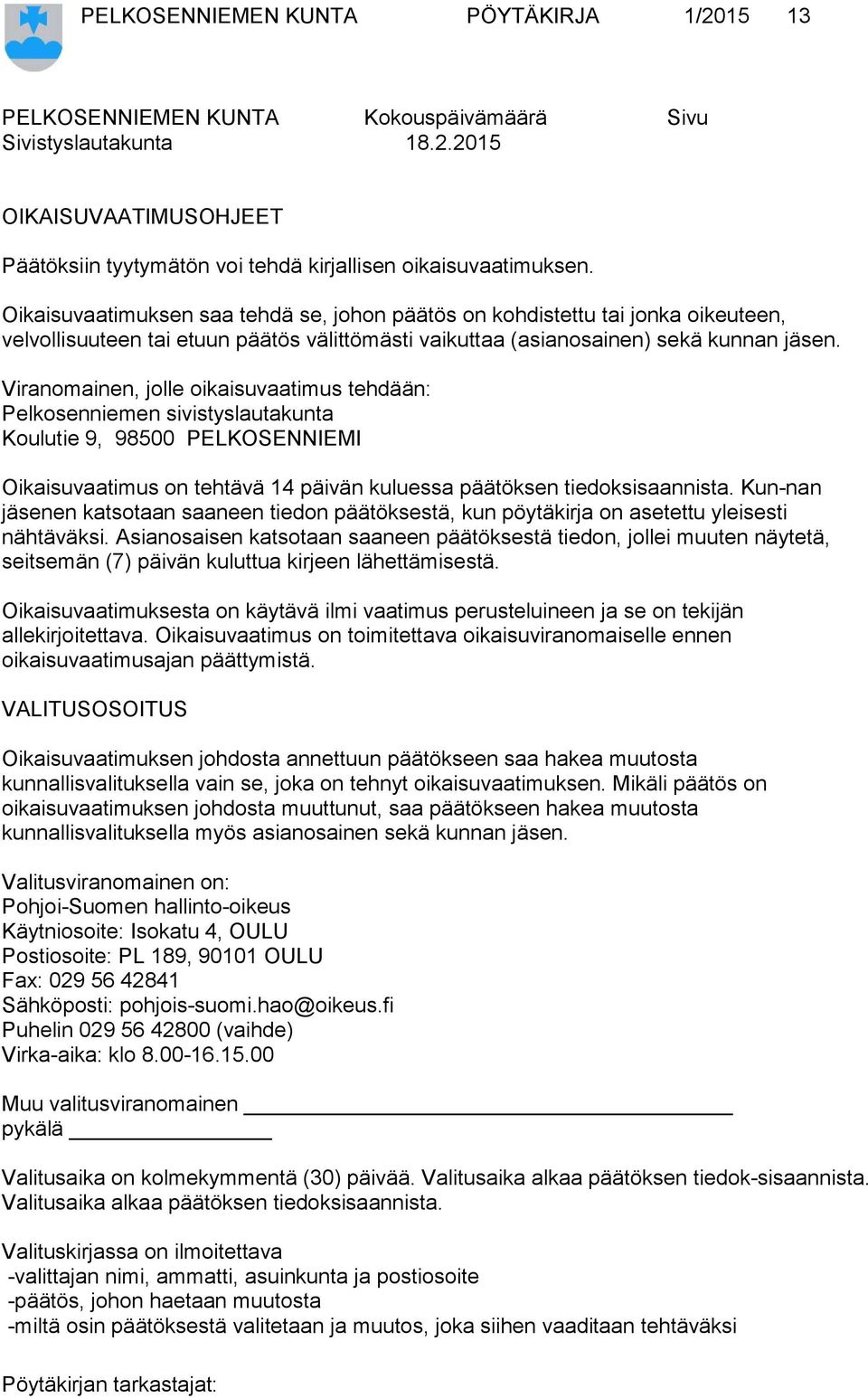Viranomainen, jolle oikaisuvaatimus tehdään: Pelkosenniemen sivistyslautakunta Koulutie 9, 98500 PELKOSENNIEMI Oikaisuvaatimus on tehtävä 14 päivän kuluessa päätöksen tiedoksisaannista.