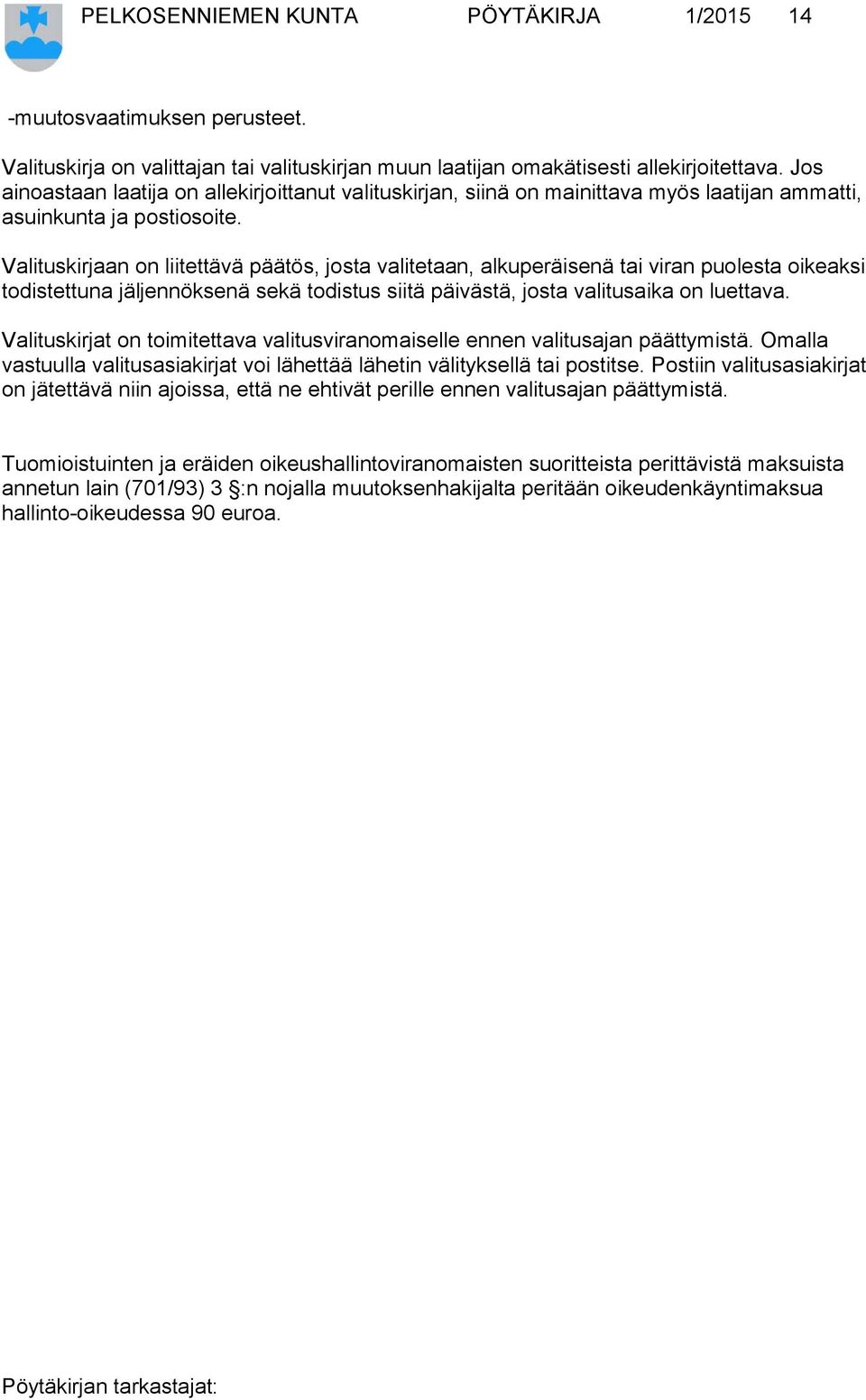Valituskirjaan on liitettävä päätös, josta valitetaan, alkuperäisenä tai viran puolesta oikeaksi todistettuna jäljennöksenä sekä todistus siitä päivästä, josta valitusaika on luettava.