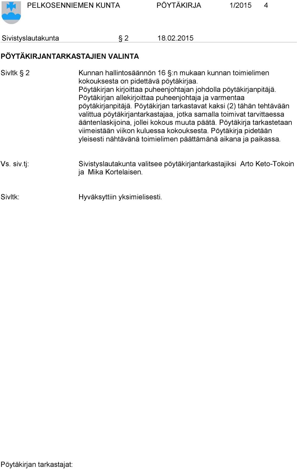 Pöytäkirjan kirjoittaa puheenjohtajan johdolla pöytäkirjanpitäjä. Pöytäkirjan allekirjoittaa puheenjohtaja ja varmentaa pöytäkirjanpitäjä.