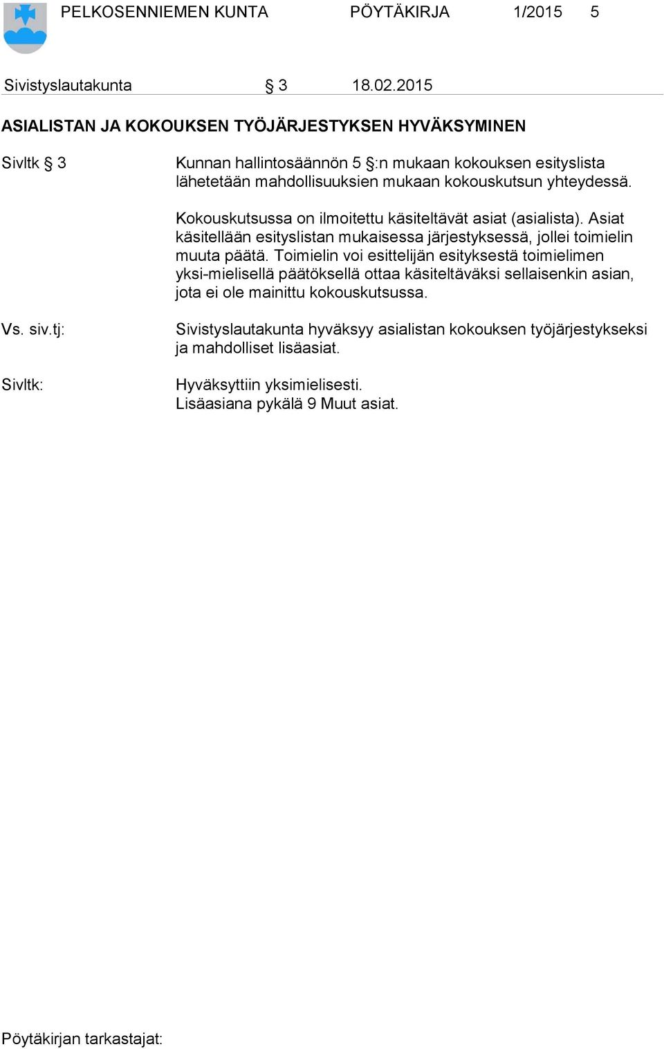 Kokouskutsussa on ilmoitettu käsiteltävät asiat (asialista). Asiat käsitellään esityslistan mukaisessa järjestyksessä, jollei toimielin muuta päätä.