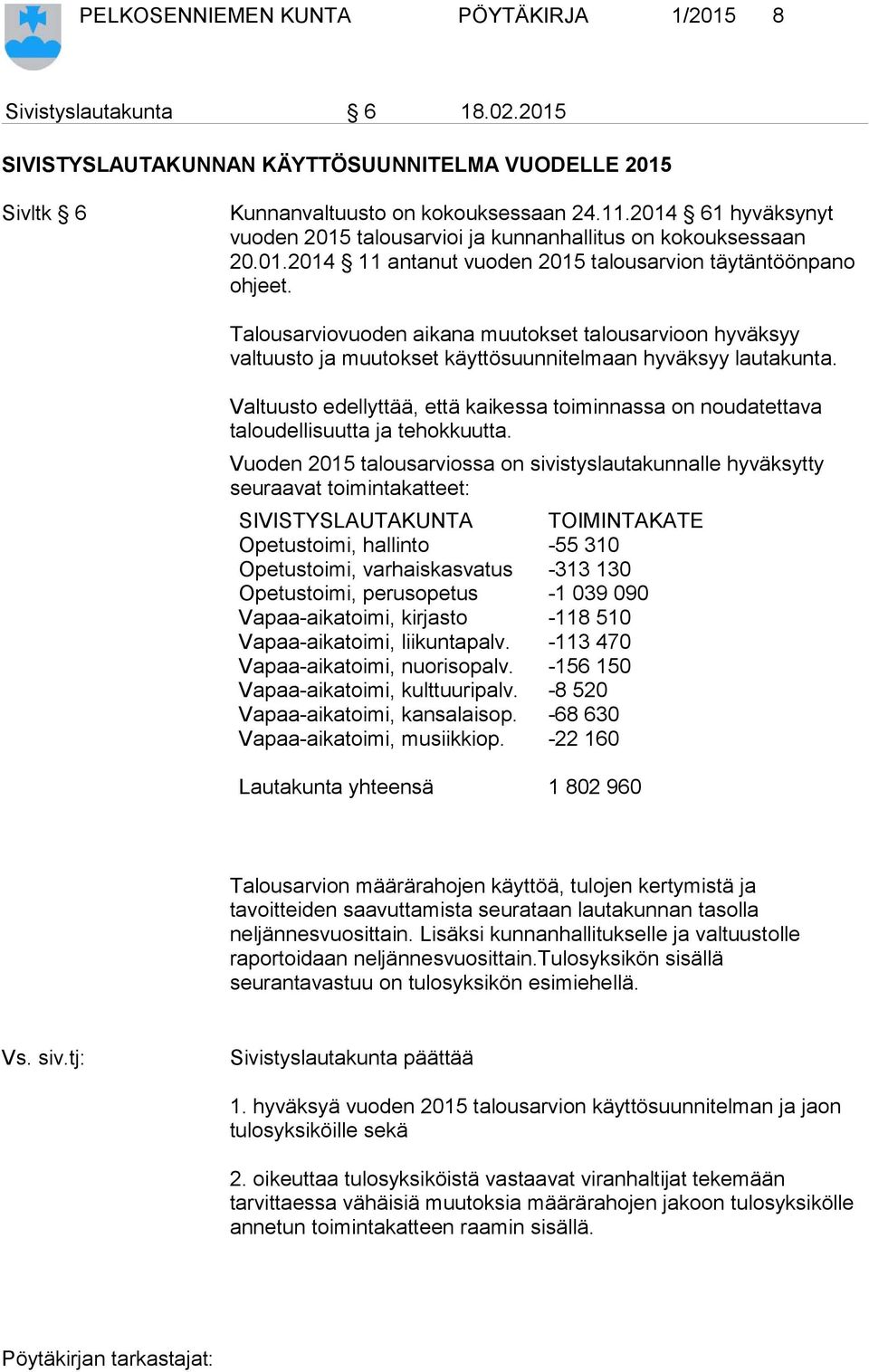 Talousarviovuoden aikana muutokset talousarvioon hyväksyy valtuusto ja muutokset käyttösuunnitelmaan hyväksyy lautakunta.