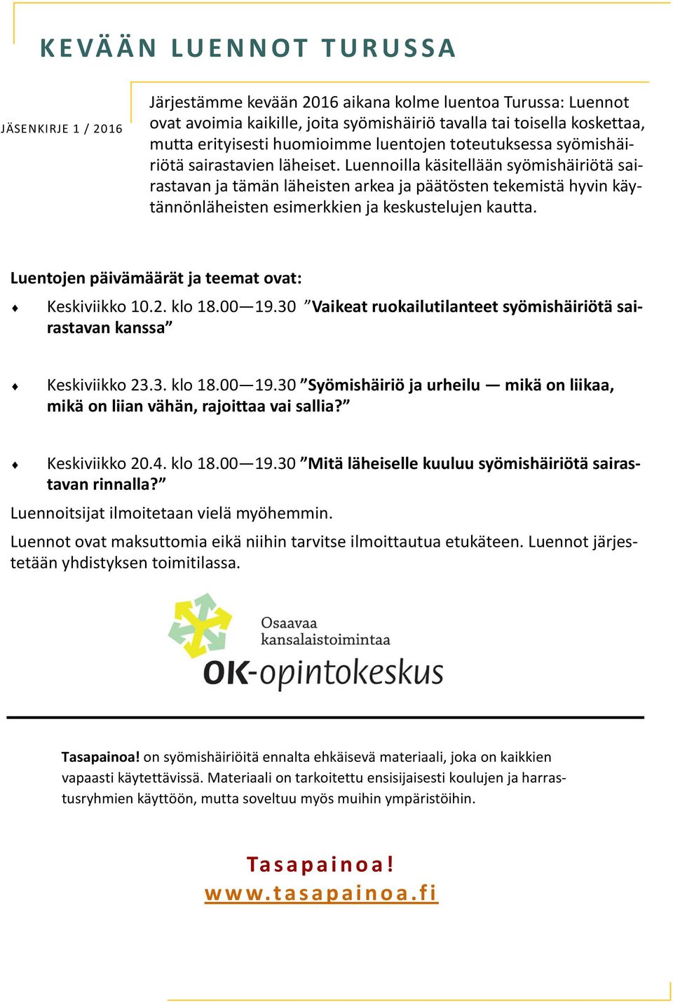 Luennoilla käsitellään syömishäiriötä sairastavan ja tämän läheisten arkea ja päätösten tekemistä hyvin käytännönläheisten esimerkkien ja keskustelujen kautta.