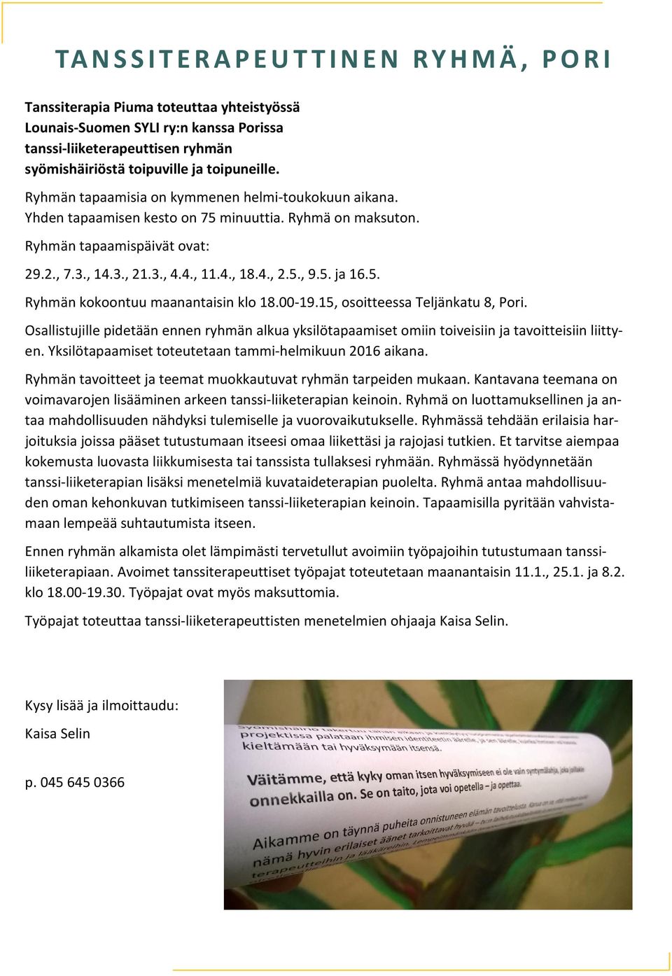 5. Ryhmän kokoontuu maanantaisin klo 18.00-19.15, osoitteessa Teljänkatu 8, Pori. Osallistujille pidetään ennen ryhmän alkua yksilötapaamiset omiin toiveisiin ja tavoitteisiin liittyen.