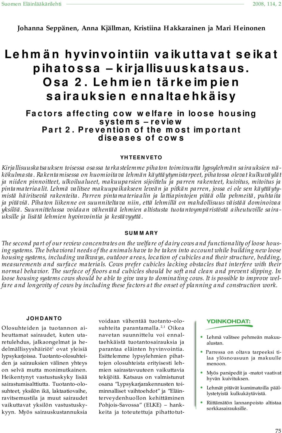 Prevention of the most important diseases of cows YHTEENVETO Kirjallisuuskatsauksen toisessa osassa tarkastelemme pihaton toimivuutta lypsylehmän sairauksien näkökulmasta.