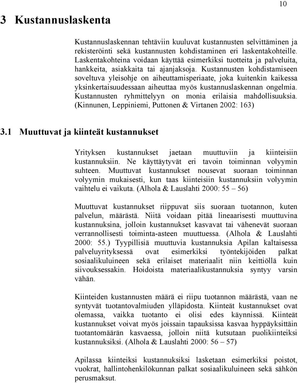 Kustannusten kohdistamiseen soveltuva yleisohje on aiheuttamisperiaate, joka kuitenkin kaikessa yksinkertaisuudessaan aiheuttaa myös kustannuslaskennan ongelmia.