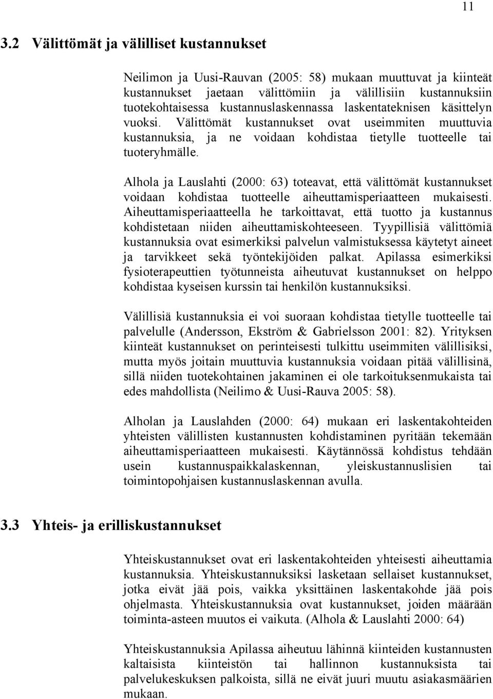 Alhola ja Lauslahti (2000: 63) toteavat, että välittömät kustannukset voidaan kohdistaa tuotteelle aiheuttamisperiaatteen mukaisesti.