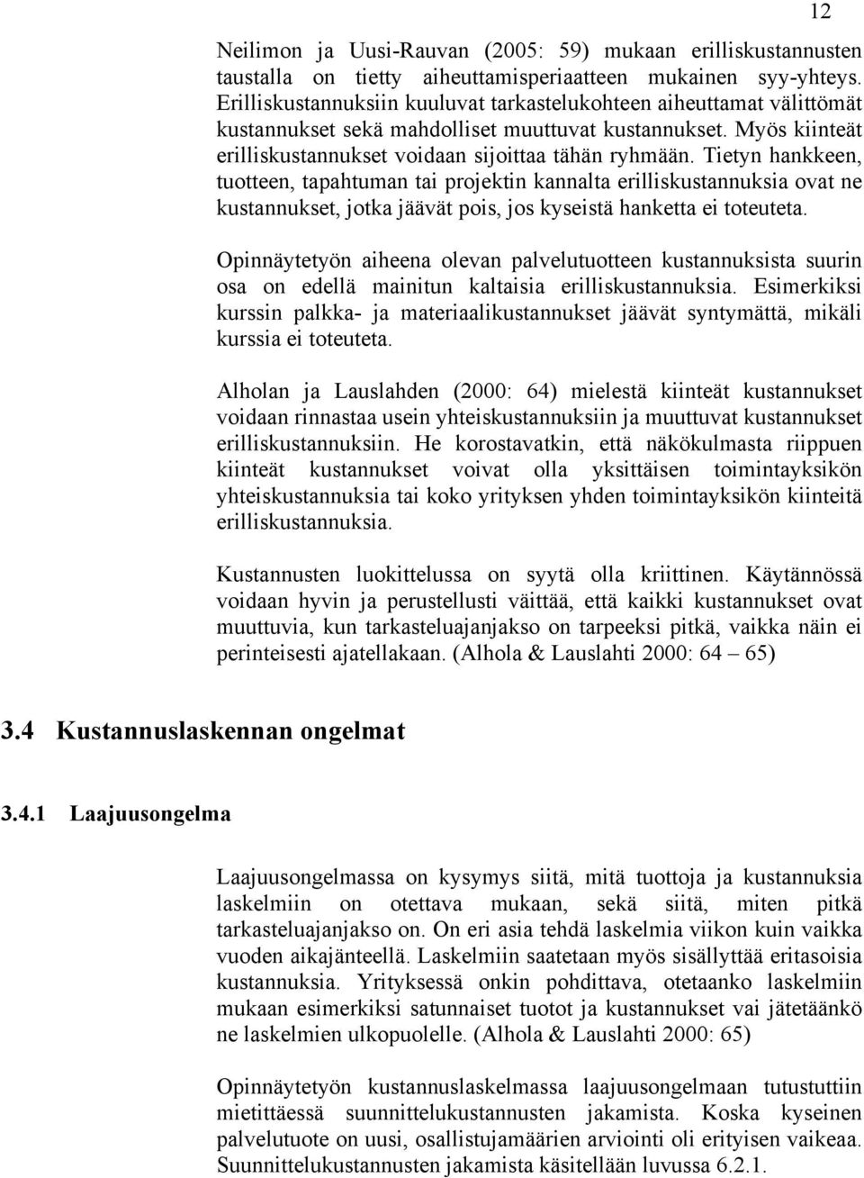 Tietyn hankkeen, tuotteen, tapahtuman tai projektin kannalta erilliskustannuksia ovat ne kustannukset, jotka jäävät pois, jos kyseistä hanketta ei toteuteta.