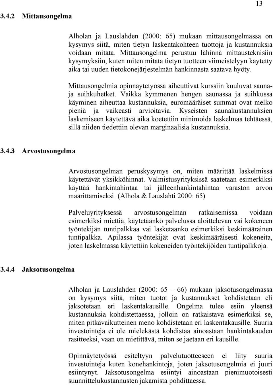 Mittausongelmia opinnäytetyössä aiheuttivat kurssiin kuuluvat saunaja suihkuhetket.