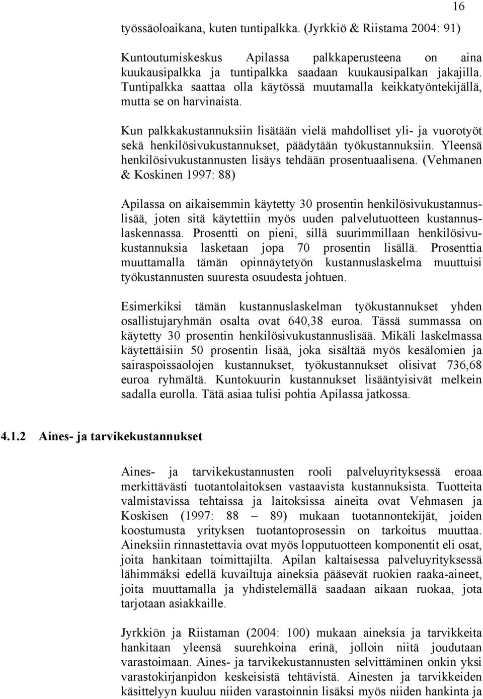 Kun palkkakustannuksiin lisätään vielä mahdolliset yli- ja vuorotyöt sekä henkilösivukustannukset, päädytään työkustannuksiin. Yleensä henkilösivukustannusten lisäys tehdään prosentuaalisena.