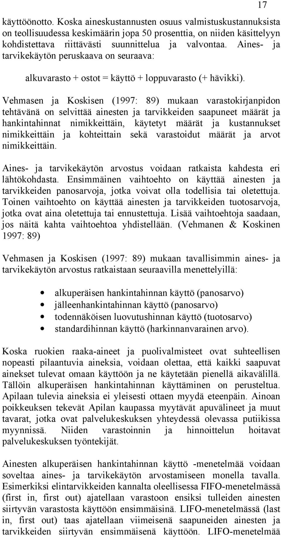 Vehmasen ja Koskisen (1997: 89) mukaan varastokirjanpidon tehtävänä on selvittää ainesten ja tarvikkeiden saapuneet määrät ja hankintahinnat nimikkeittäin, käytetyt määrät ja kustannukset