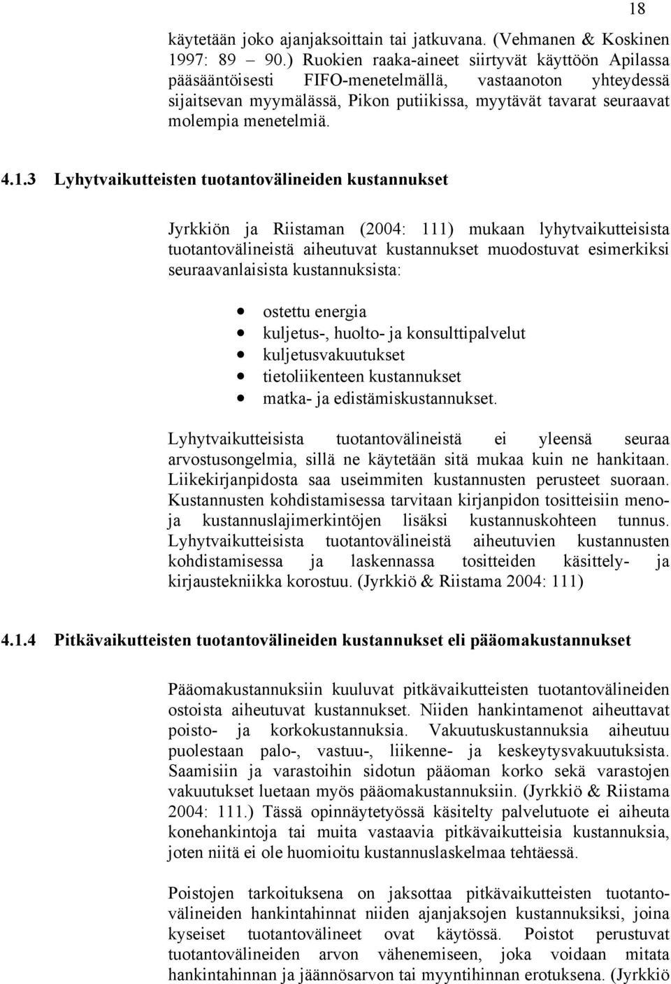 18 4.1.3 Lyhytvaikutteisten tuotantovälineiden kustannukset Jyrkkiön ja Riistaman (2004: 111) mukaan lyhytvaikutteisista tuotantovälineistä aiheutuvat kustannukset muodostuvat esimerkiksi