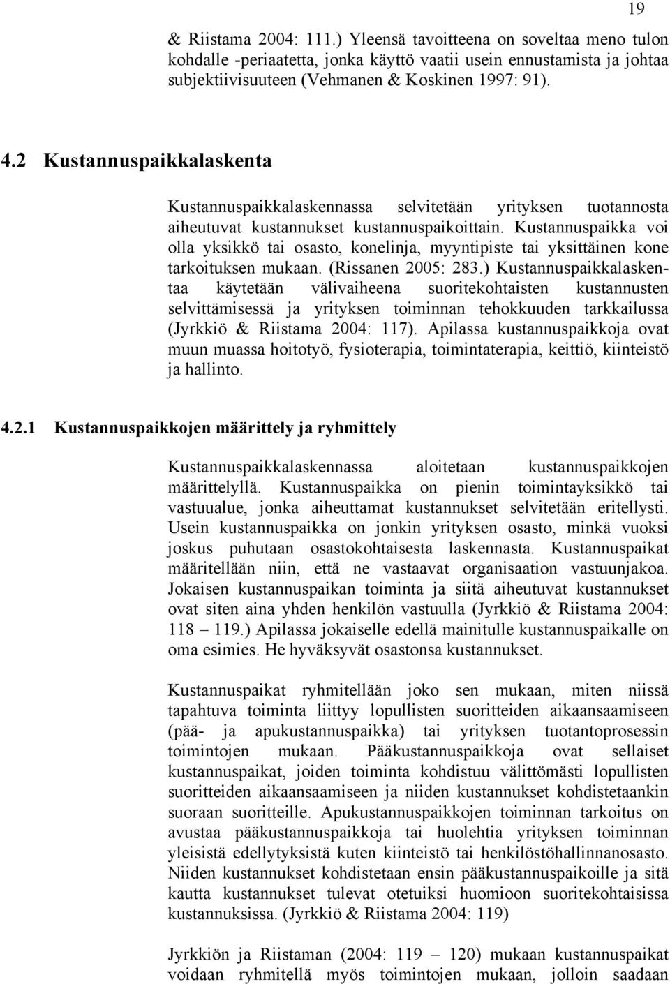 Kustannuspaikka voi olla yksikkö tai osasto, konelinja, myyntipiste tai yksittäinen kone tarkoituksen mukaan. (Rissanen 2005: 283.