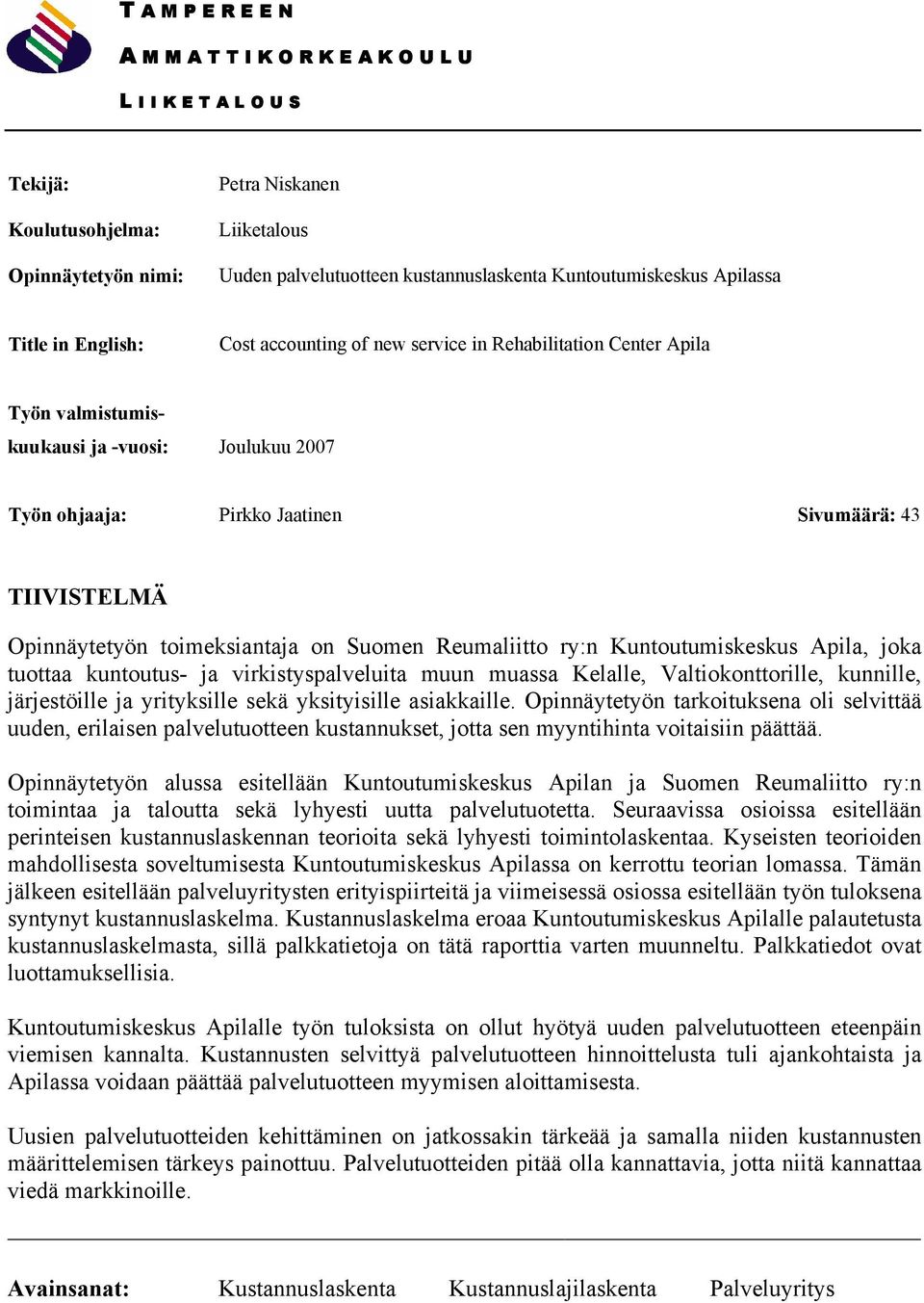 43 TIIVISTELMÄ Opinnäytetyön toimeksiantaja on Suomen Reumaliitto ry:n Kuntoutumiskeskus Apila, joka tuottaa kuntoutus- ja virkistyspalveluita muun muassa Kelalle, Valtiokonttorille, kunnille,