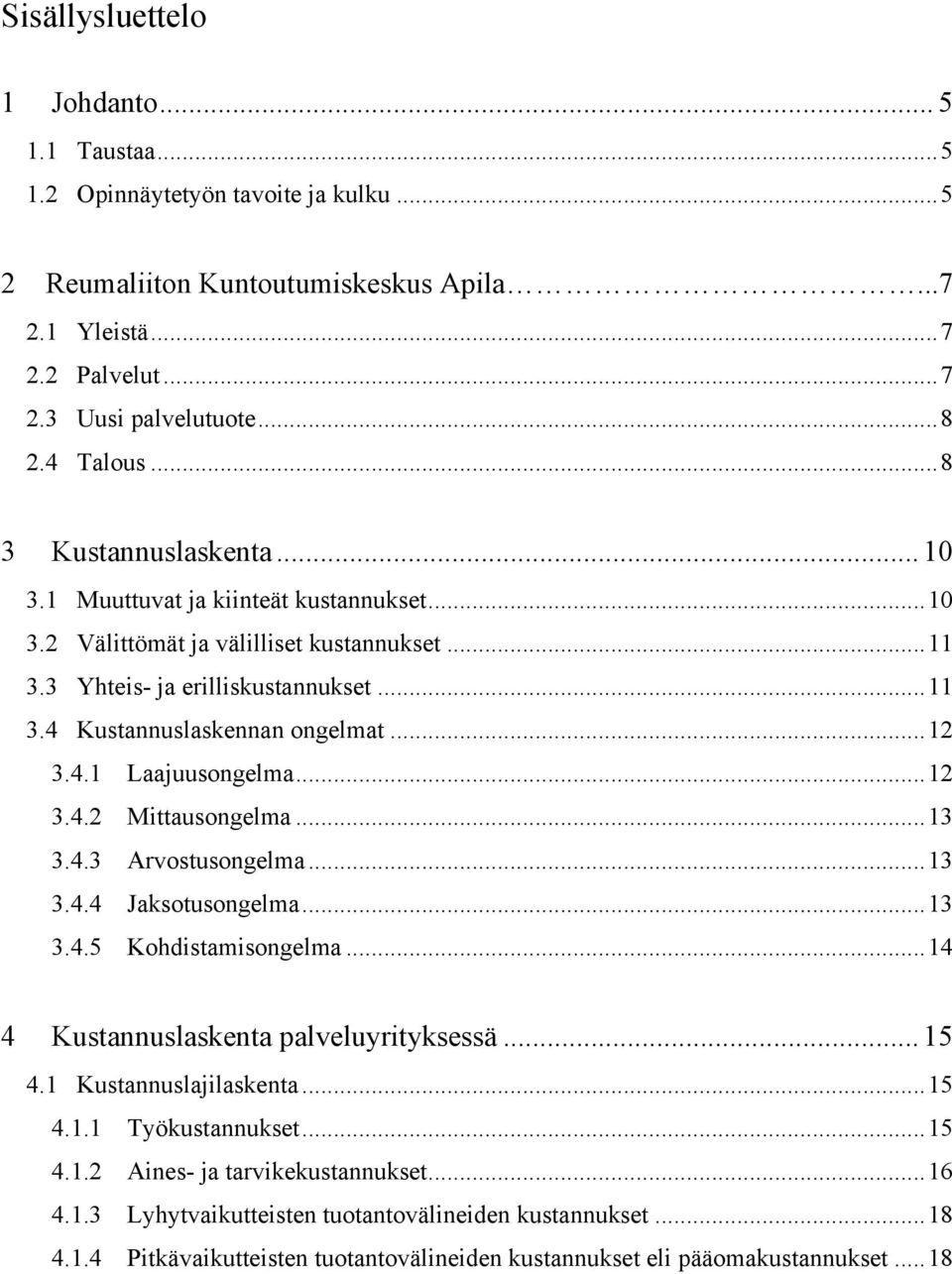 4.1 Laajuusongelma...12 3.4.2 Mittausongelma...13 3.4.3 Arvostusongelma...13 3.4.4 Jaksotusongelma...13 3.4.5 Kohdistamisongelma...14 4 Kustannuslaskenta palveluyrityksessä... 15 4.