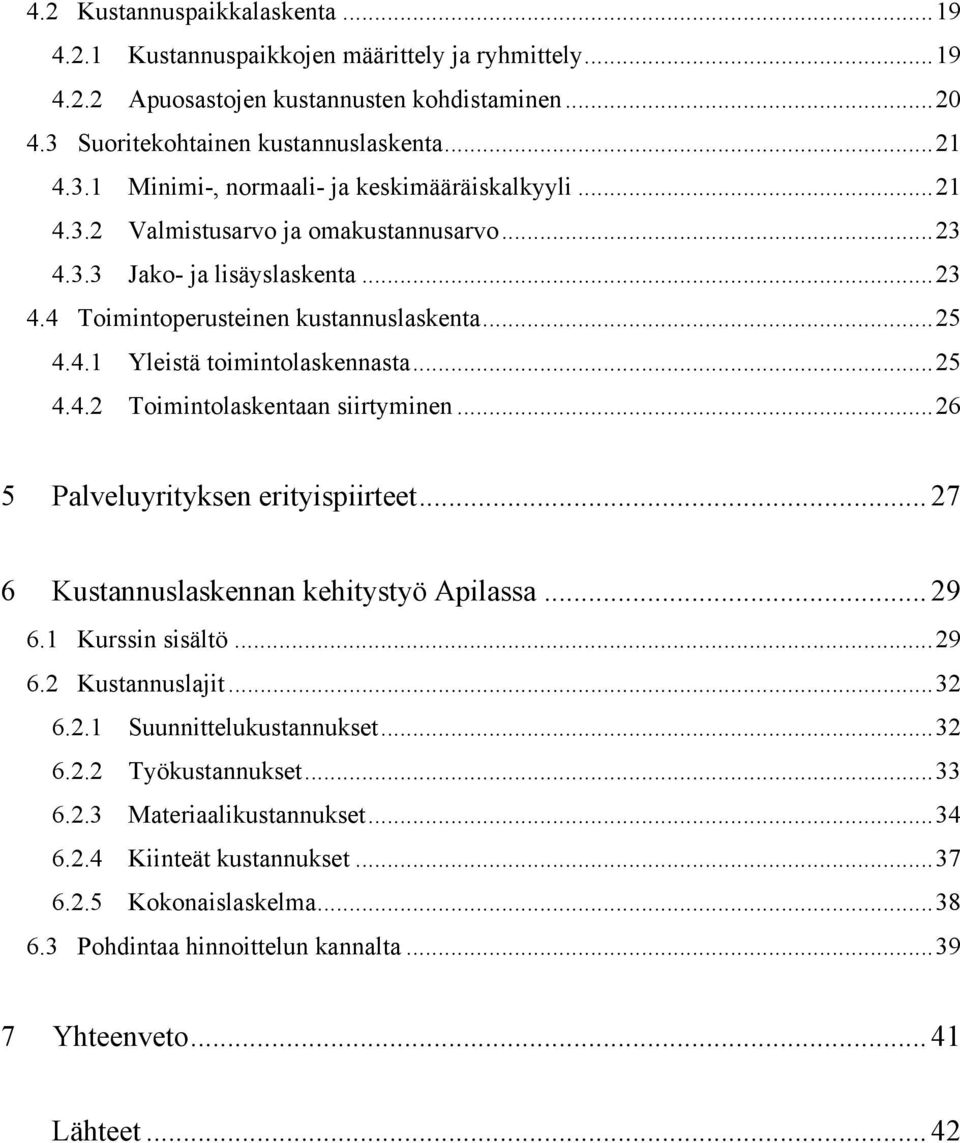 ..26 5 Palveluyrityksen erityispiirteet... 27 6 Kustannuslaskennan kehitystyö Apilassa... 29 6.1 Kurssin sisältö...29 6.2 Kustannuslajit...32 6.2.1 Suunnittelukustannukset...32 6.2.2 Työkustannukset.
