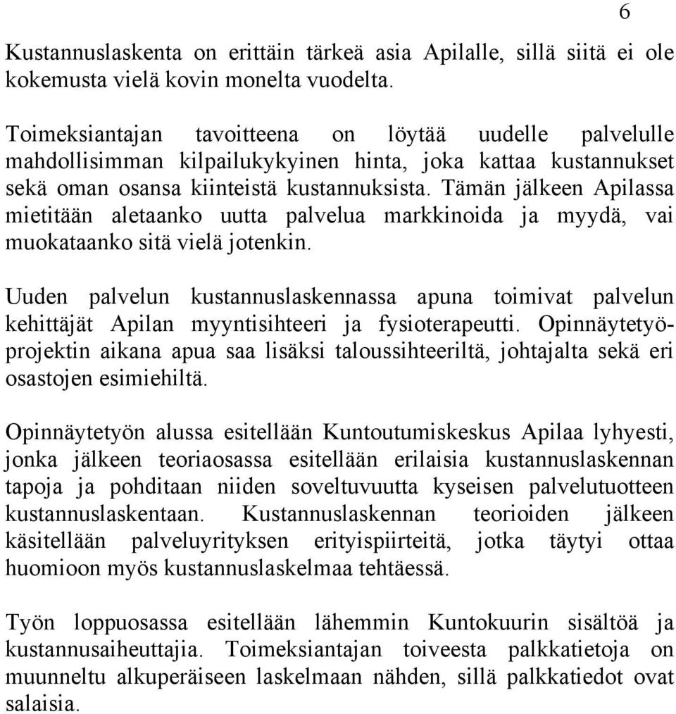 Tämän jälkeen Apilassa mietitään aletaanko uutta palvelua markkinoida ja myydä, vai muokataanko sitä vielä jotenkin.