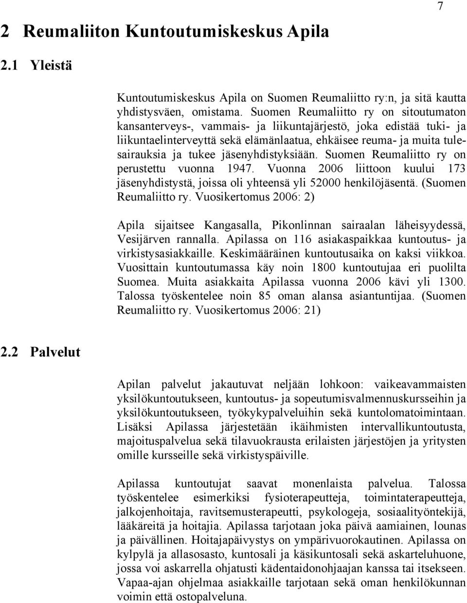 jäsenyhdistyksiään. Suomen Reumaliitto ry on perustettu vuonna 1947. Vuonna 2006 liittoon kuului 173 jäsenyhdistystä, joissa oli yhteensä yli 52000 henkilöjäsentä. (Suomen Reumaliitto ry.