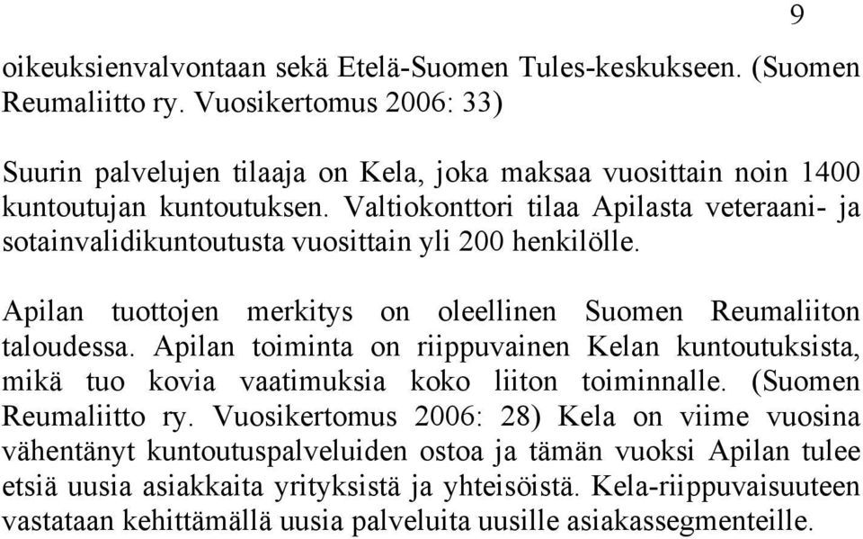 Valtiokonttori tilaa Apilasta veteraani- ja sotainvalidikuntoutusta vuosittain yli 200 henkilölle. Apilan tuottojen merkitys on oleellinen Suomen Reumaliiton taloudessa.