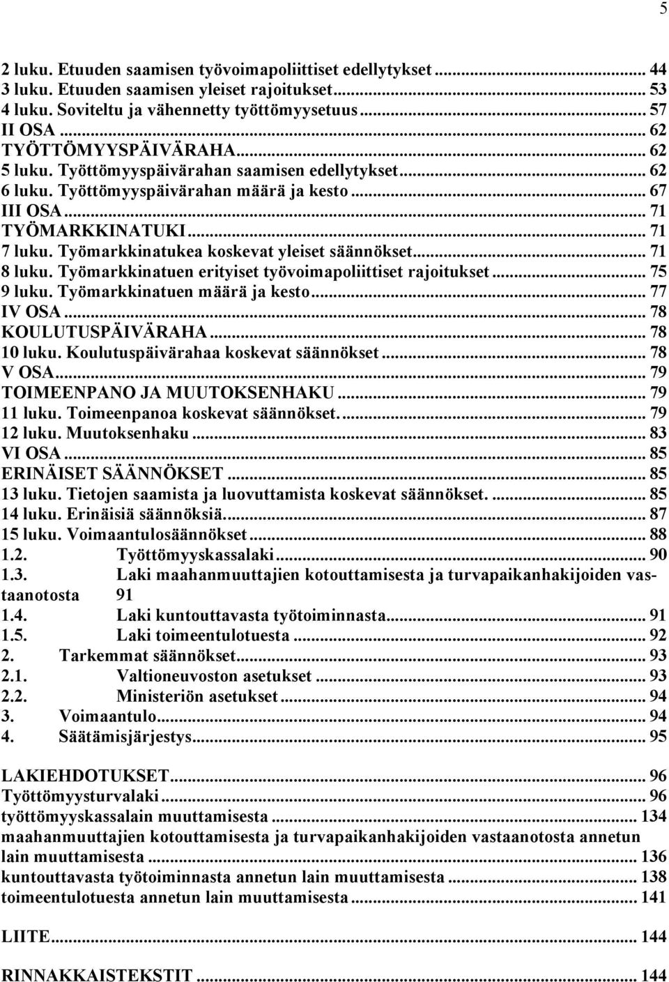 Työmarkkinatukea koskevat yleiset säännökset... 71 8 luku. Työmarkkinatuen erityiset työvoimapoliittiset rajoitukset... 75 9 luku. Työmarkkinatuen määrä ja kesto... 77 IV OSA... 78 KOULUTUSPÄIVÄRAHA.