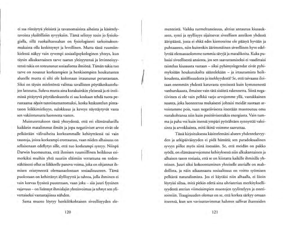 Mutta tassa ruumiinkielessa nakyy vain syvempi sosiaalipsykologinen yhteys, kun taysin alkukantainen tarve taatun yleisyytensa ja levinneisyytens a takia on toteutunut sosiaalisena ilmiona.