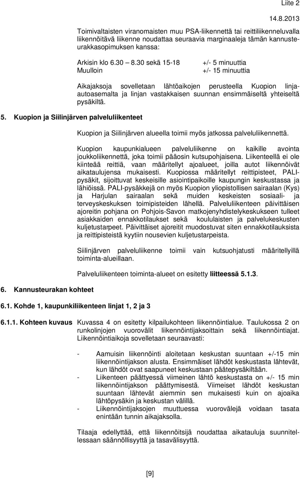 Kuopion ja Siilinjärven alueella toimii myös jatkossa palveluliikennettä. Kuopion kaupunkialueen palveluliikenne on kaikille avointa joukkoliikennettä, joka toimii pääosin kutsupohjaisena.