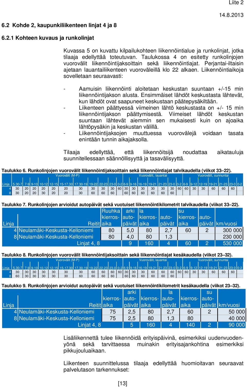 Liikennöintiaikoja sovelletaan seuraavasti: - Aamuisin liikennöinti aloitetaan keskustan suuntaan +/-15 min liikennöintijakson alusta.