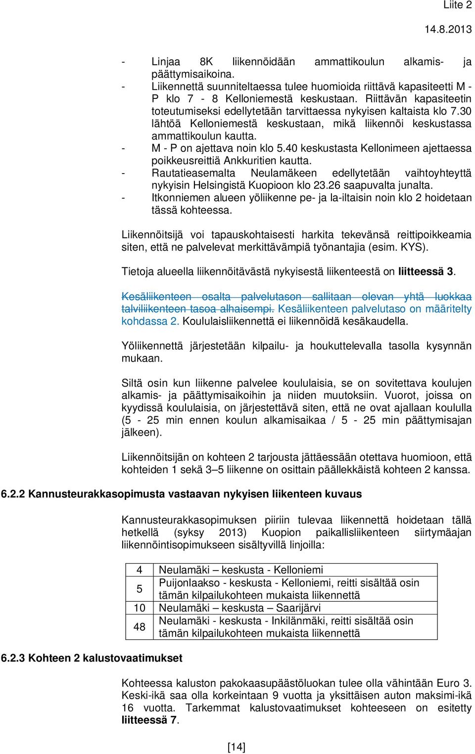 - M - P on ajettava noin klo 5.40 keskustasta Kellonimeen ajettaessa poikkeusreittiä Ankkuritien kautta.