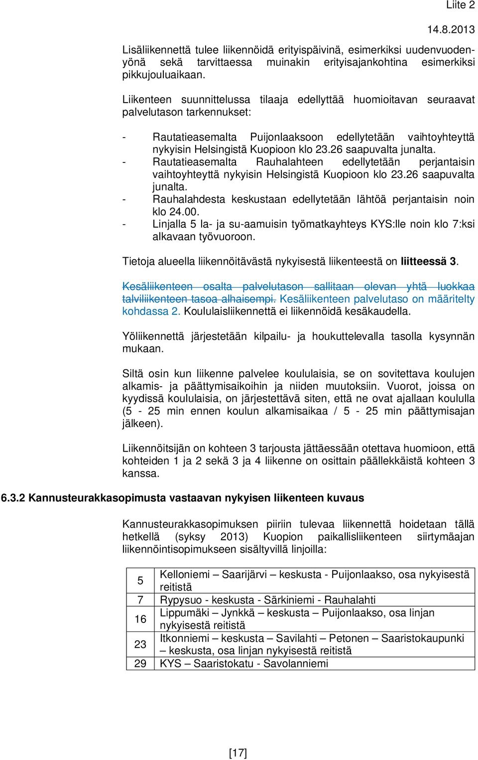 26 saapuvalta junalta. - Rautatieasemalta Rauhalahteen edellytetään perjantaisin vaihtoyhteyttä nykyisin Helsingistä Kuopioon klo 23.26 saapuvalta junalta. - Rauhalahdesta keskustaan edellytetään lähtöä perjantaisin noin klo 24.