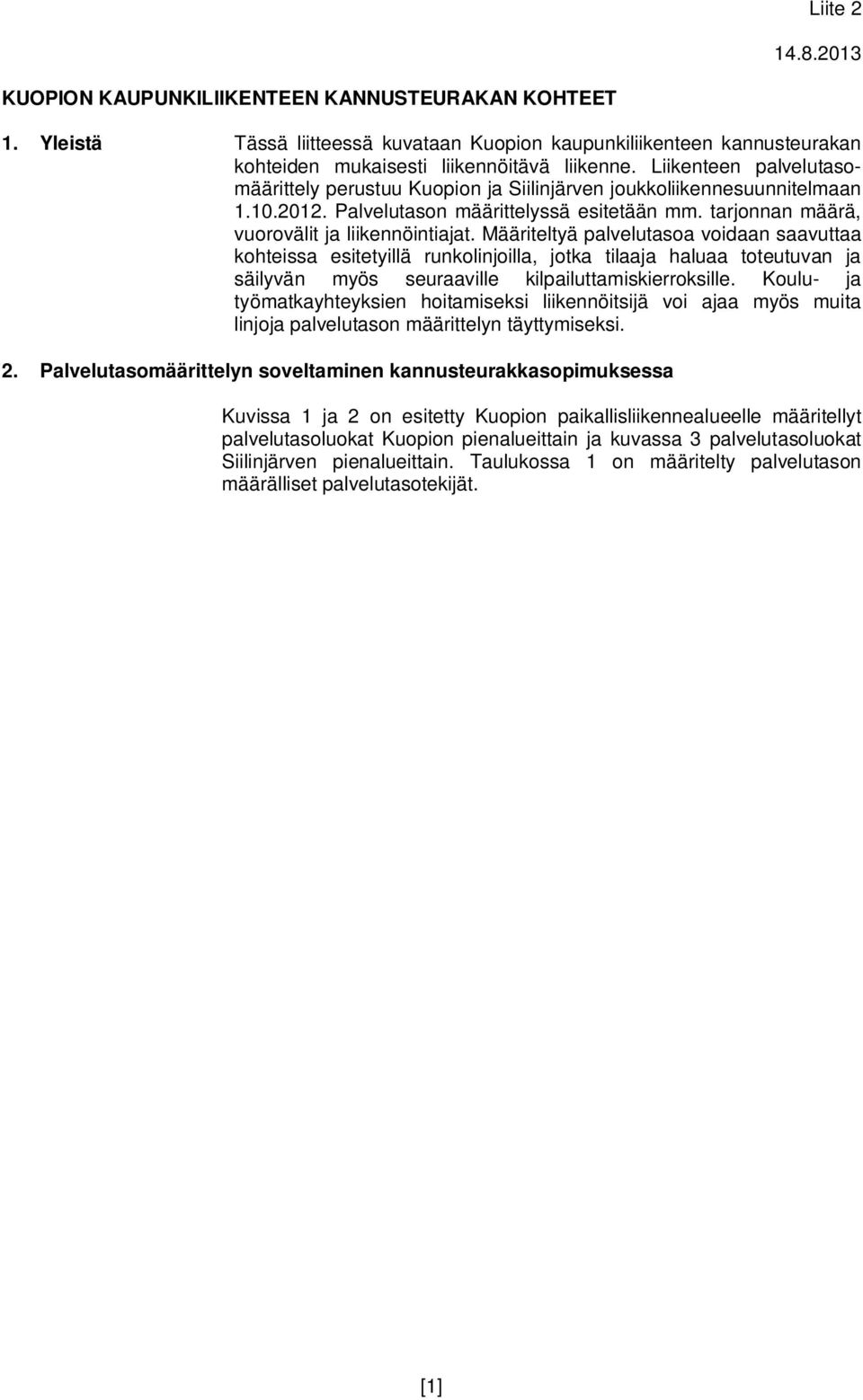 Määriteltyä palvelutasoa voidaan saavuttaa kohteissa esitetyillä runkolinjoilla, jotka tilaaja haluaa toteutuvan ja säilyvän myös seuraaville kilpailuttamiskierroksille.