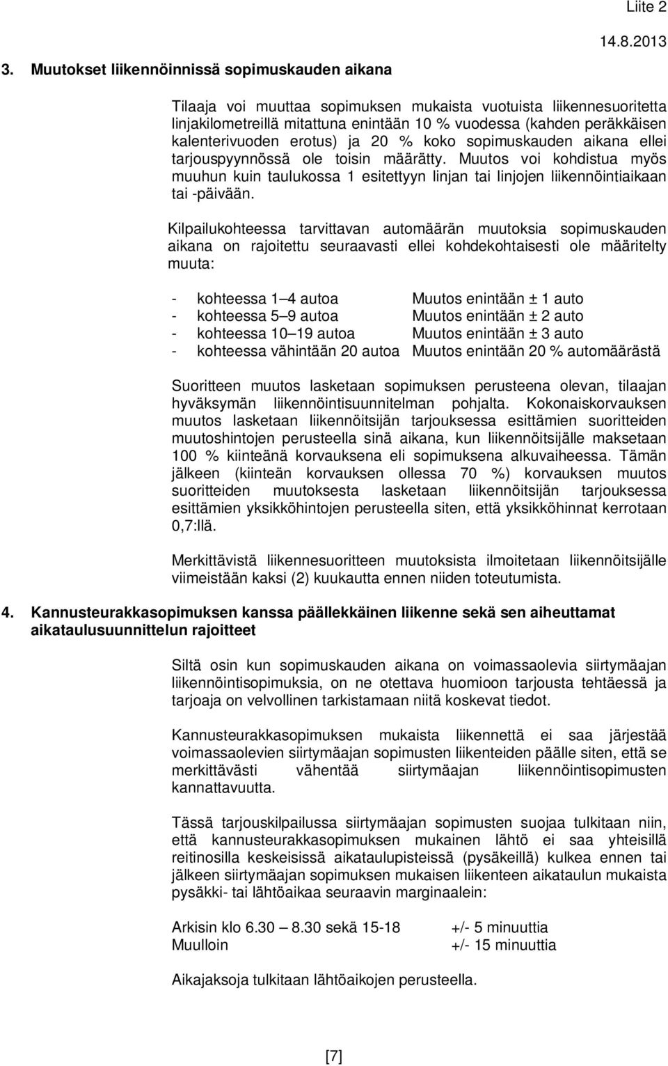 Muutos voi kohdistua myös muuhun kuin taulukossa 1 esitettyyn linjan tai linjojen liikennöintiaikaan tai -päivään.