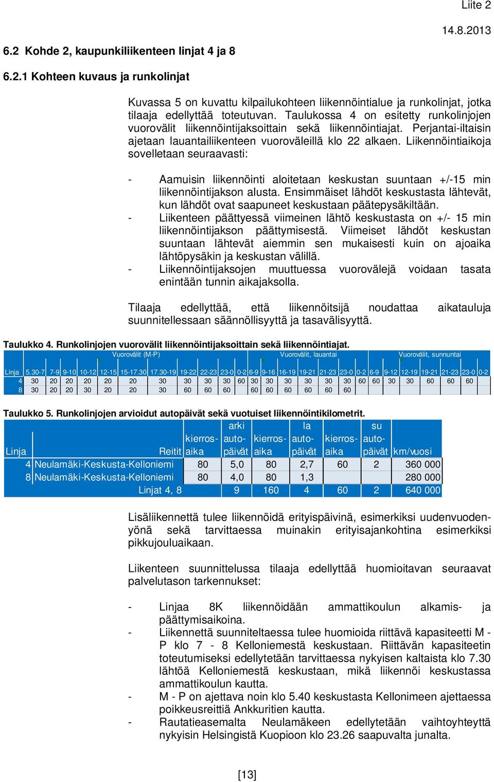 Liikennöintiaikoja sovelletaan seuraavasti: - Aamuisin liikennöinti aloitetaan keskustan suuntaan +/-15 min liikennöintijakson alusta.