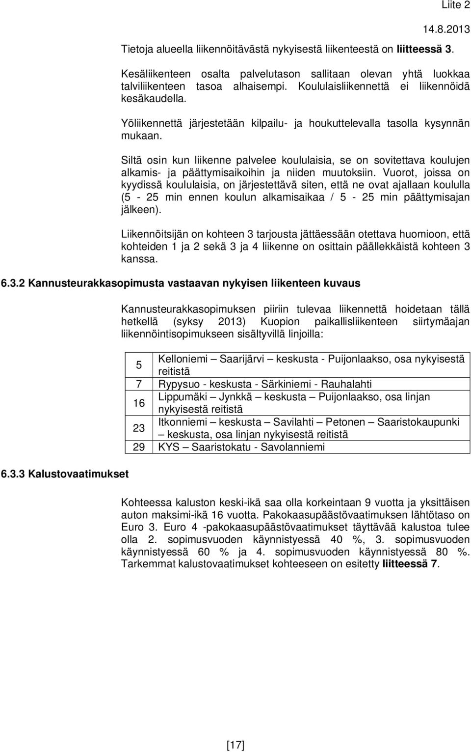 Siltä osin kun liikenne palvelee koululaisia, se on sovitettava koulujen alkamis- ja päättymisaikoihin ja niiden muutoksiin.