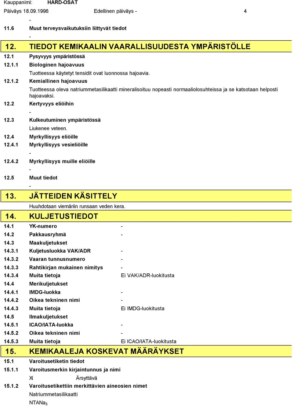 3 Kulkeutuminen ympäristössä Liukenee veteen. 12.4 Myrkyllisyys eliöille 12.4.1 Myrkyllisyys vesieliöille 12.4.2 Myrkyllisyys muille eliöille 12.5 Muut tiedot 13.