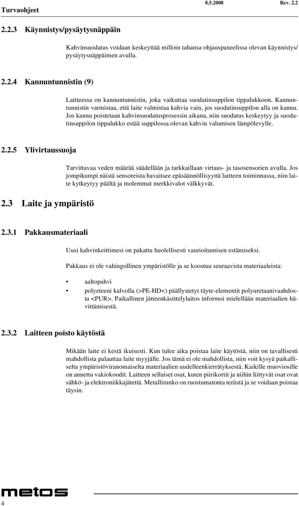 Jos kannu poistetaan kahvinsuodatusprosessin aikana, niin suodatus keskeytyy ja suodatinsuppilon tippalukko estää suppilossa olevan kahvin valumisen lämpölevylle. 2.2.5 Ylivirtaussuoja 2.