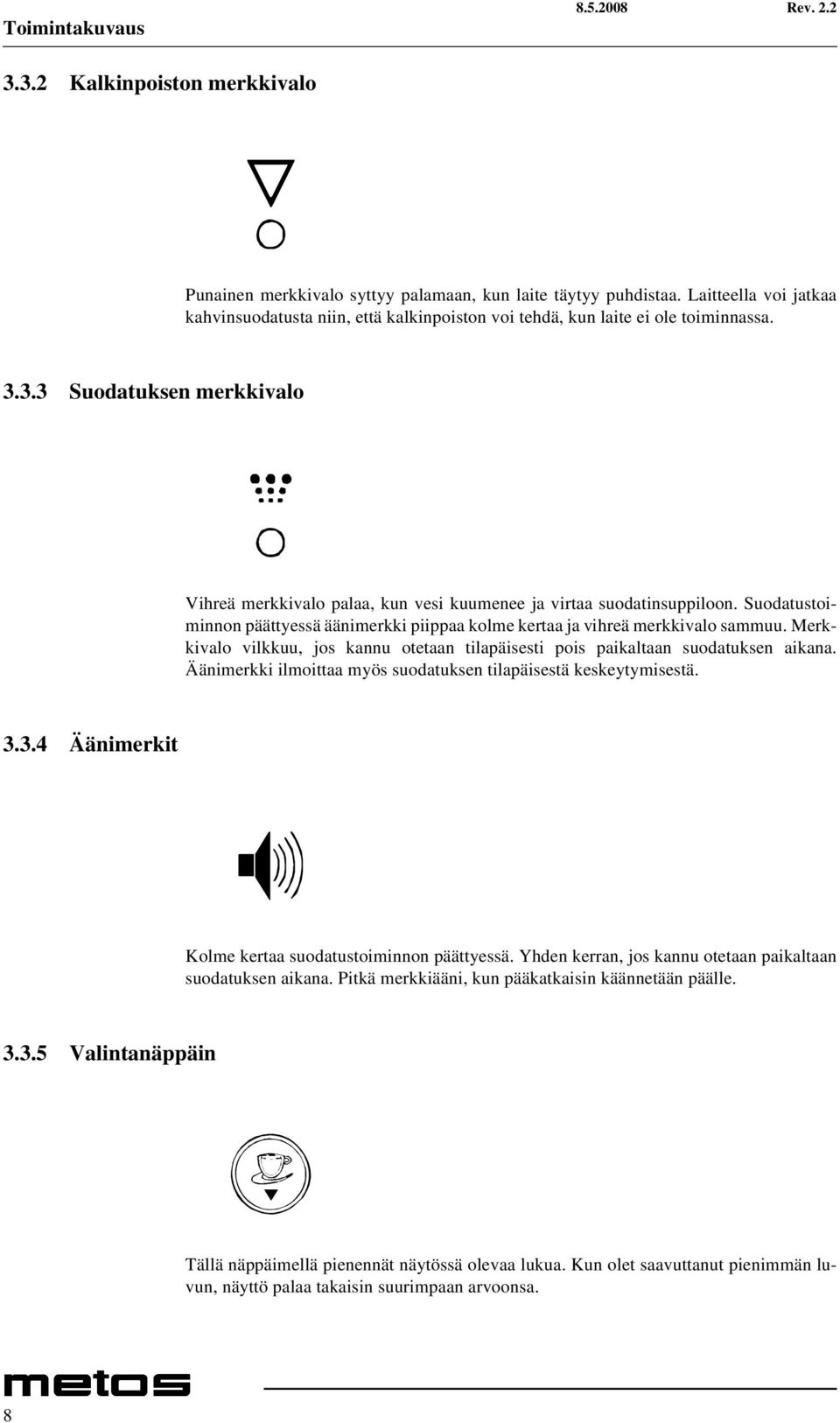 3.3 Suodatuksen merkkivalo Vihreä merkkivalo palaa, kun vesi kuumenee ja virtaa suodatinsuppiloon. Suodatustoiminnon päättyessä äänimerkki piippaa kolme kertaa ja vihreä merkkivalo sammuu.
