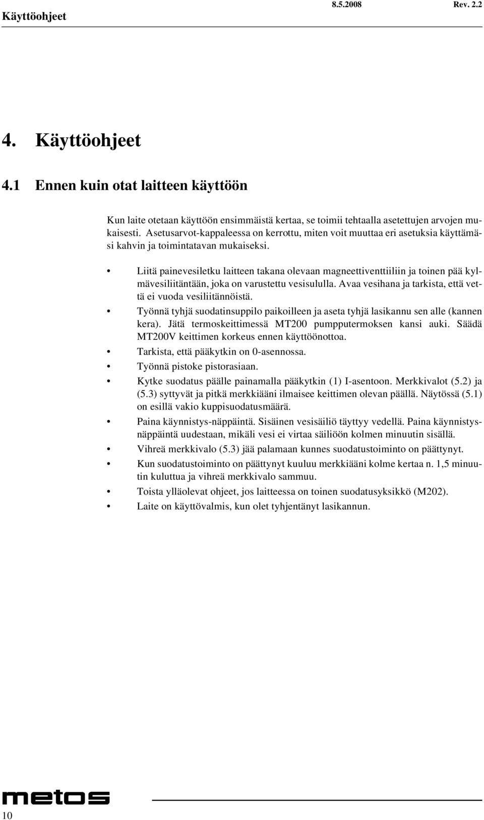 Liitä painevesiletku laitteen takana olevaan magneettiventtiiliin ja toinen pää kylmävesiliitäntään, joka on varustettu vesisululla. Avaa vesihana ja tarkista, että vettä ei vuoda vesiliitännöistä.