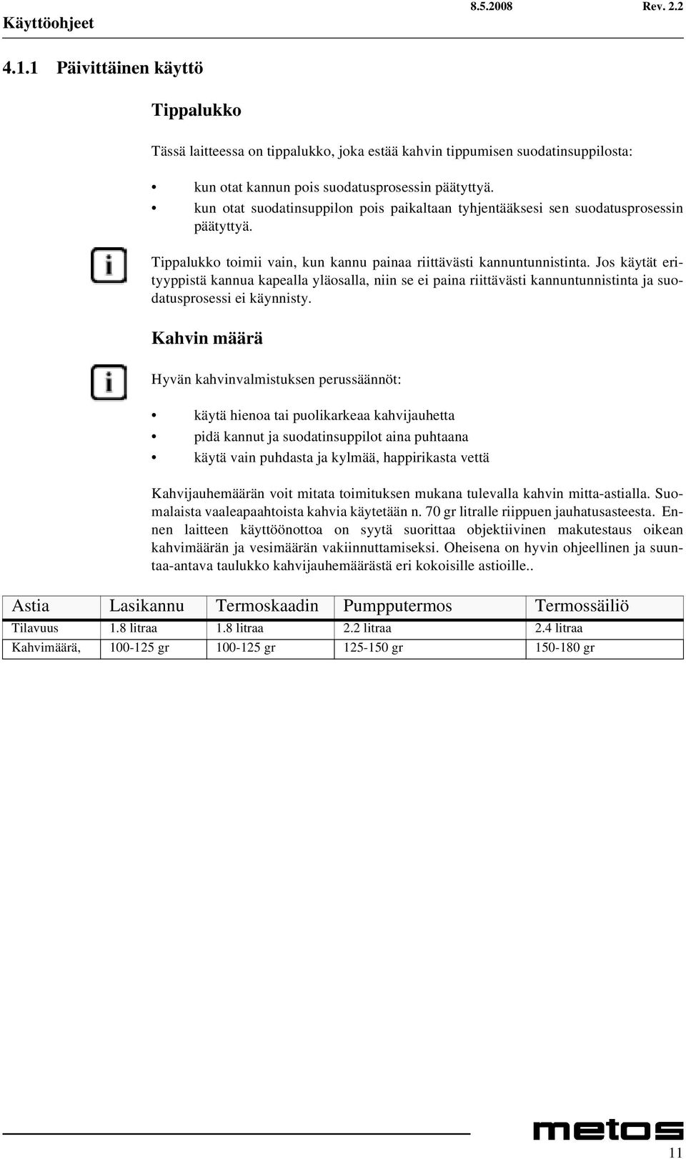 Jos käytät erityyppistä kannua kapealla yläosalla, niin se ei paina riittävästi kannuntunnistinta ja suodatusprosessi ei käynnisty.