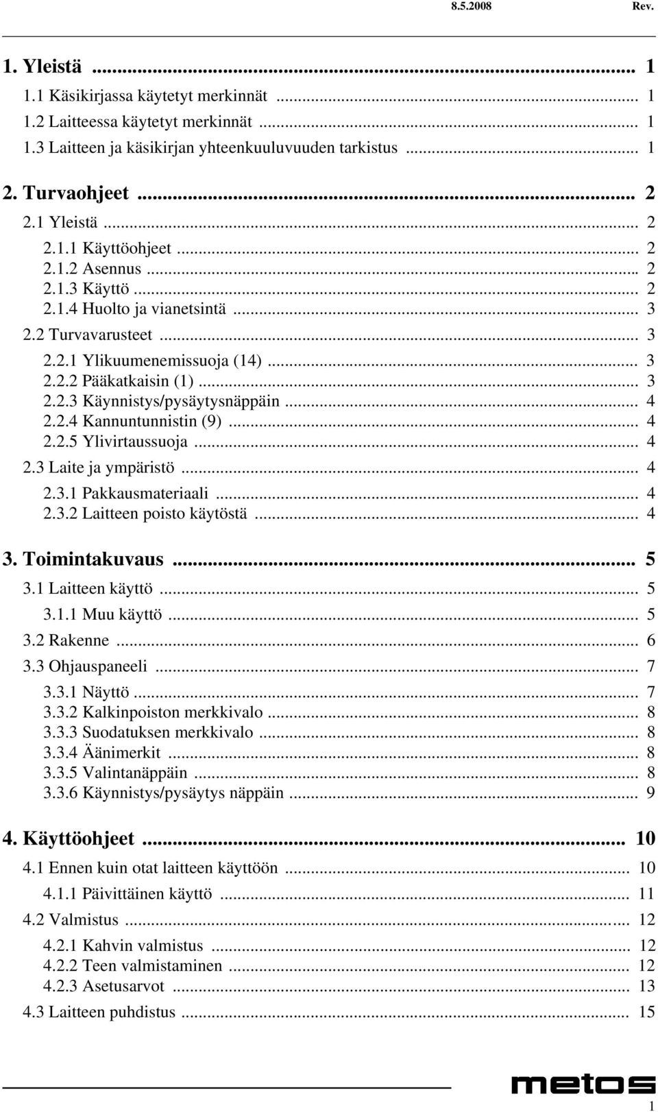 .. 4 2.2.4 Kannuntunnistin (9)... 4 2.2.5 Ylivirtaussuoja... 4 2.3 Laite ja ympäristö... 4 2.3.1 Pakkausmateriaali... 4 2.3.2 Laitteen poisto käytöstä... 4 3. Toimintakuvaus... 5 3.1 Laitteen käyttö.