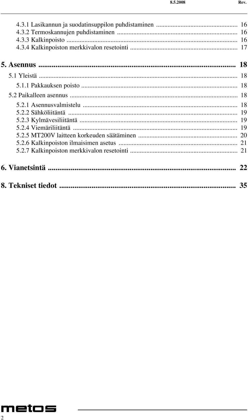 .. 19 5.2.3 Kylmävesiliitäntä... 19 5.2.4 Viemäriliitäntä... 19 5.2.5 MT200V laitteen korkeuden säätäminen... 20 5.2.6 Kalkinpoiston ilmaisimen asetus.