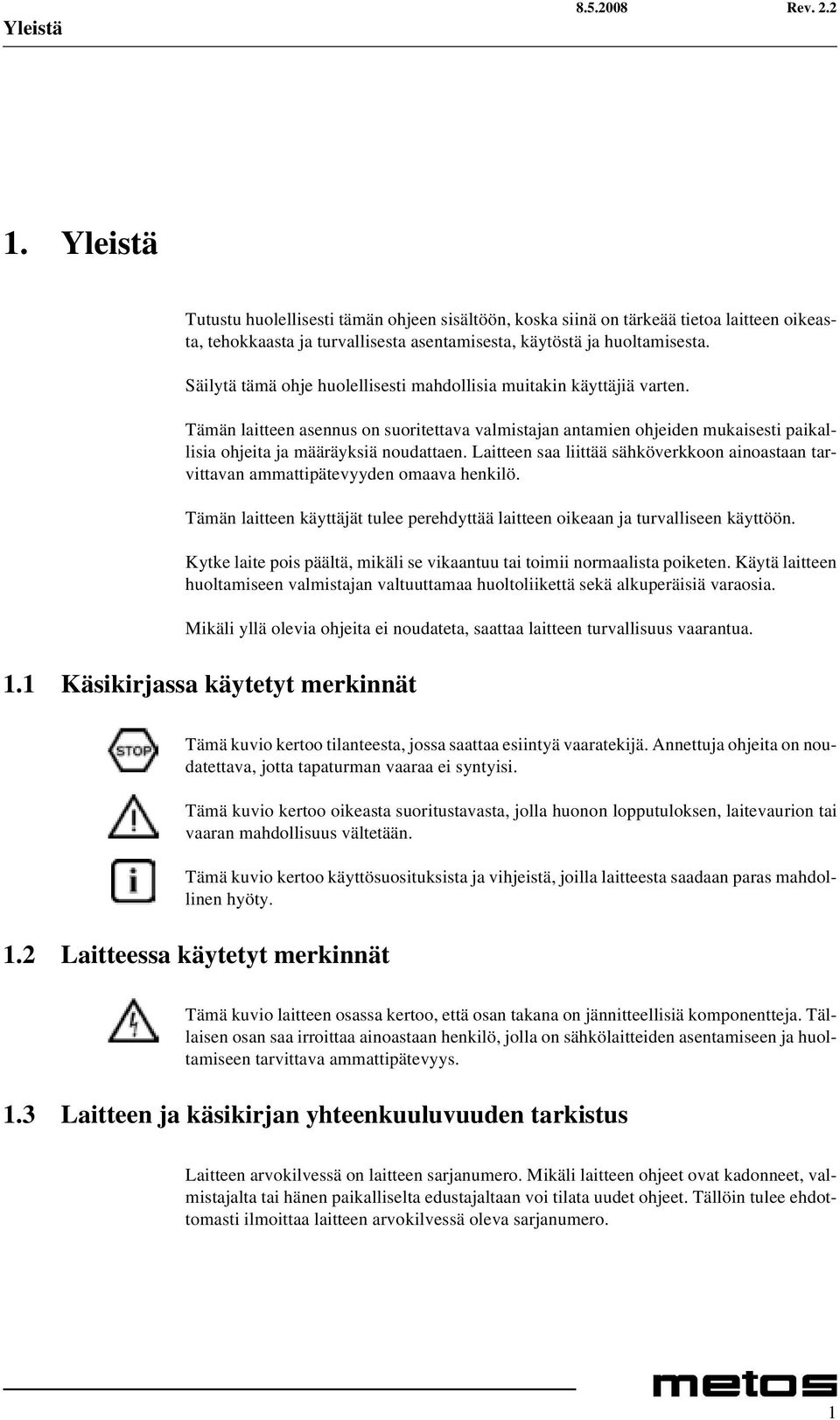 Laitteen saa liittää sähköverkkoon ainoastaan tarvittavan ammattipätevyyden omaava henkilö. Tämän laitteen käyttäjät tulee perehdyttää laitteen oikeaan ja turvalliseen käyttöön.