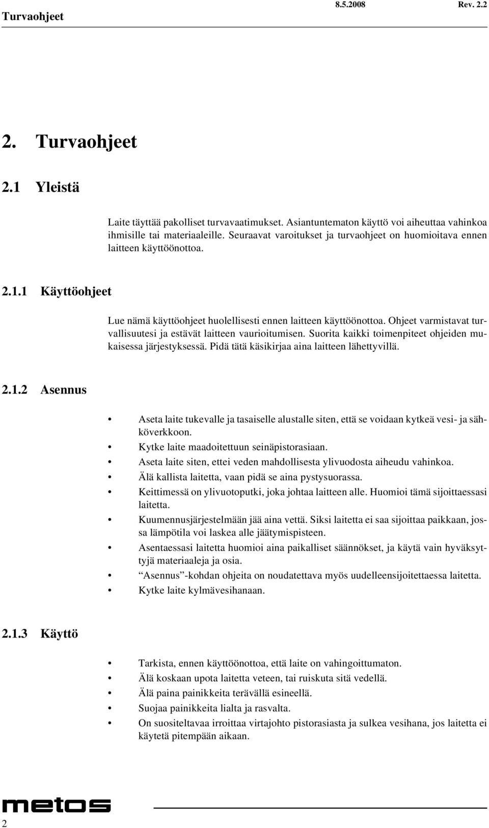 Ohjeet varmistavat turvallisuutesi ja estävät laitteen vaurioitumisen. Suorita kaikki toimenpiteet ohjeiden mukaisessa järjestyksessä. Pidä tätä käsikirjaa aina laitteen lähettyvillä. 2.1.