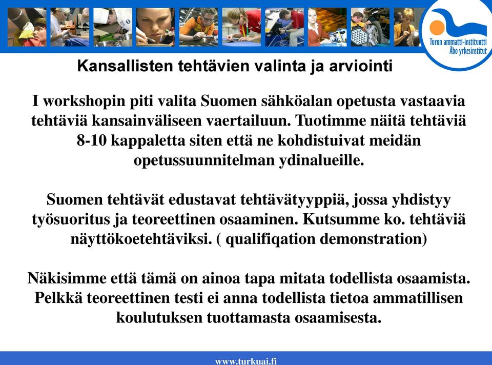 Suomen tehtävät edustavat tehtävätyyppiä, jossa yhdistyy työsuoritus ja teoreettinen osaaminen. Kutsumme ko. tehtäviä näyttökoetehtäviksi.