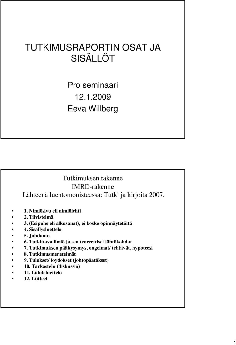 Nimiösivu eli nimiölehti 2. Tiivistelmä 3. (Esipuhe eli alkusanat), ei koske opinnäytetöitä 4. Sisällysluettelo 5. Johdanto 6.