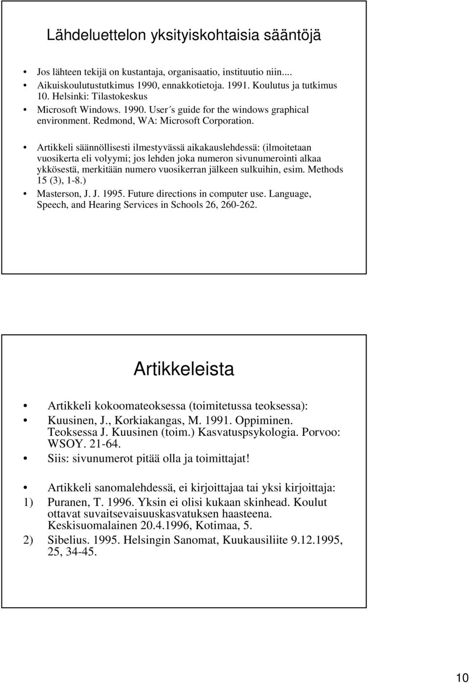 Artikkeli säännöllisesti ilmestyvässä aikakauslehdessä: (ilmoitetaan vuosikerta eli volyymi; jos lehden joka numeron sivunumerointi alkaa ykkösestä, merkitään numero vuosikerran jälkeen sulkuihin,