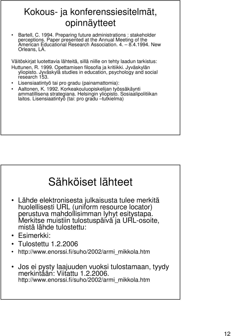 Väitöskirjat luotettavia lähteitä, sillä niille on tehty laadun tarkistus: Huttunen, R. 1999. Opettamisen filosofia ja kritiikki. Jyväskylän yliopisto.