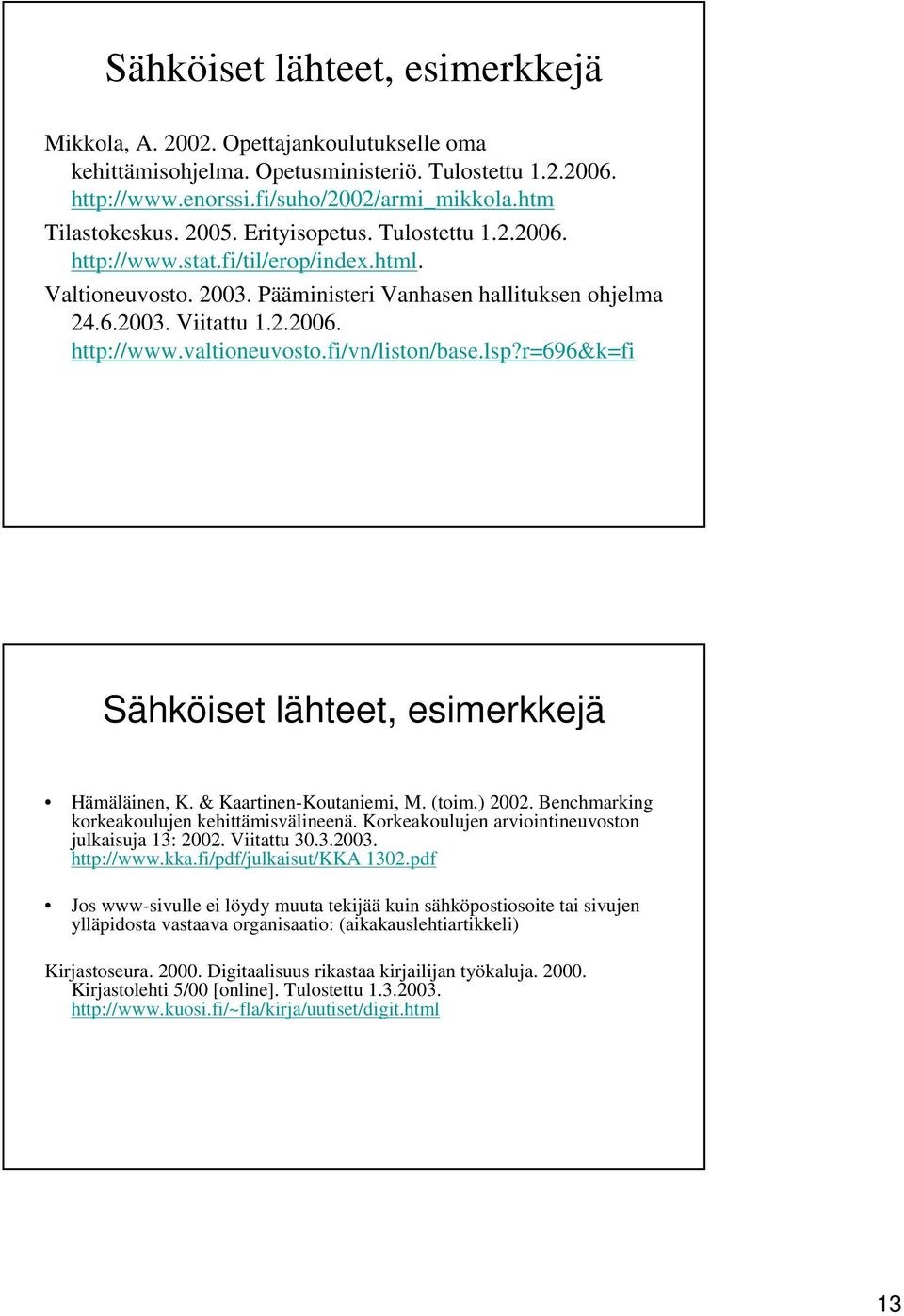 fi/vn/liston/base.lsp?r=696&k=fi Sähköiset lähteet, esimerkkejä Hämäläinen, K. & Kaartinen-Koutaniemi, M. (toim.) 2002. Benchmarking korkeakoulujen kehittämisvälineenä.