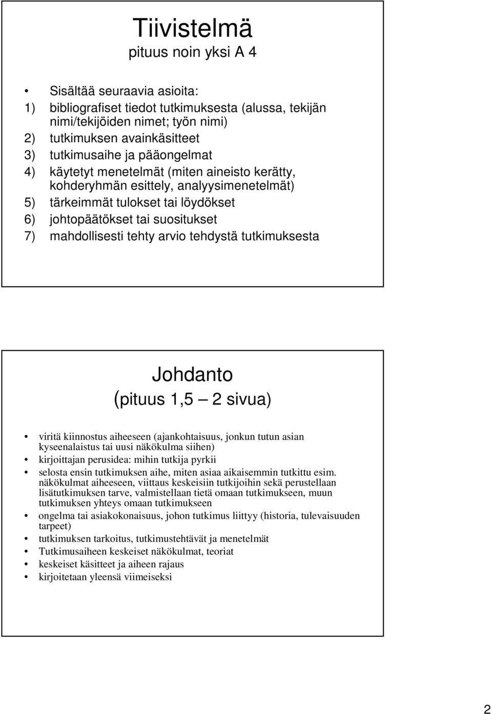 arvio tehdystä tutkimuksesta Johdanto (pituus 1,5 2 sivua) viritä kiinnostus aiheeseen (ajankohtaisuus, jonkun tutun asian kyseenalaistus tai uusi näkökulma siihen) kirjoittajan perusidea: mihin