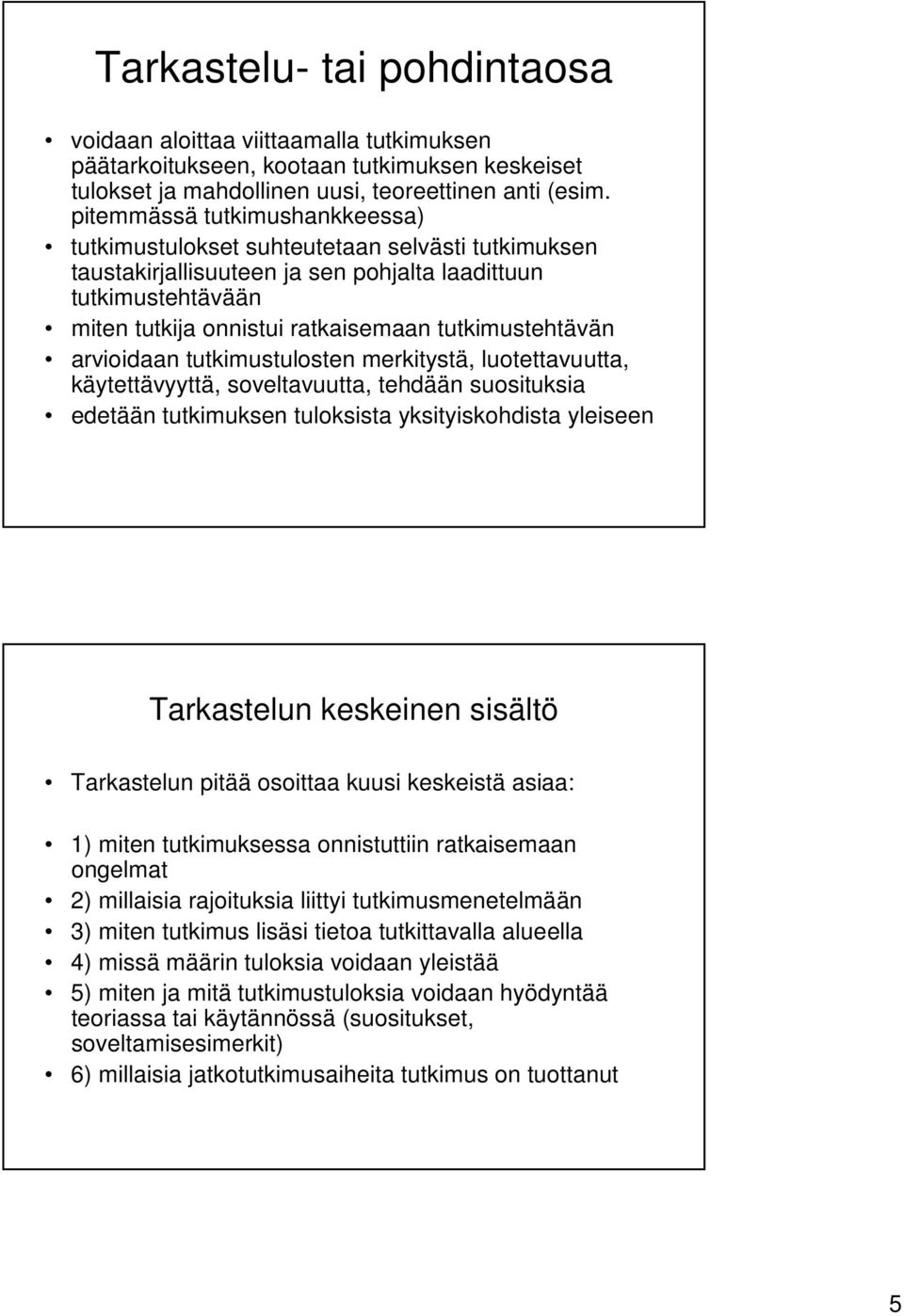 tutkimustehtävän arvioidaan tutkimustulosten merkitystä, luotettavuutta, käytettävyyttä, soveltavuutta, tehdään suosituksia edetään tutkimuksen tuloksista yksityiskohdista yleiseen Tarkastelun