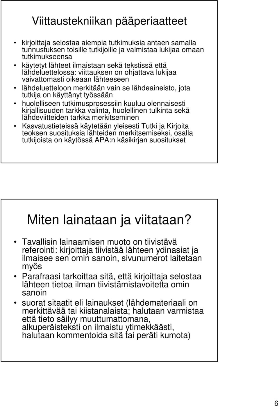 tutkimusprosessiin kuuluu olennaisesti kirjallisuuden tarkka valinta, huolellinen tulkinta sekä lähdeviitteiden tarkka merkitseminen Kasvatustieteissä käytetään yleisesti Tutki ja Kirjoita teoksen